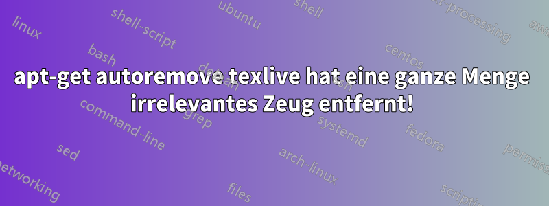 apt-get autoremove texlive hat eine ganze Menge irrelevantes Zeug entfernt!