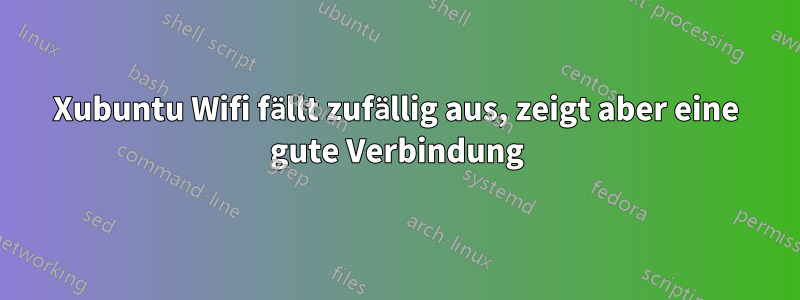 Xubuntu Wifi fällt zufällig aus, zeigt aber eine gute Verbindung