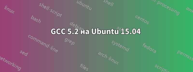 GCC 5.2 на Ubuntu 15.04