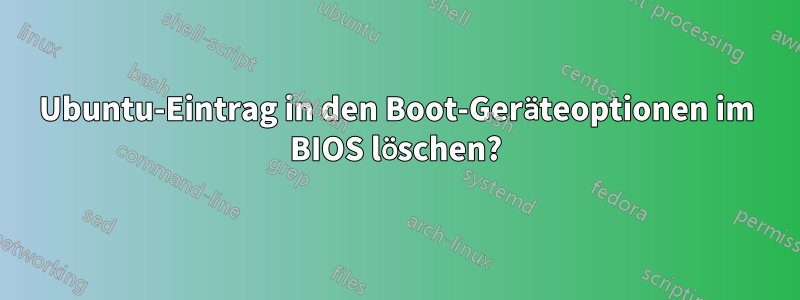 Ubuntu-Eintrag in den Boot-Geräteoptionen im BIOS löschen?