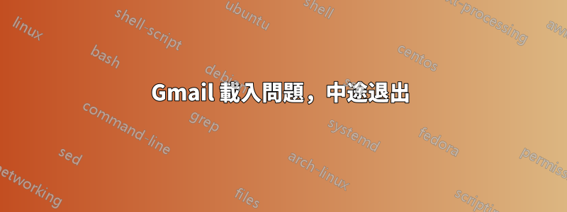 Gmail 載入問題，中途退出