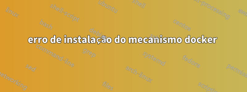 erro de instalação do mecanismo docker