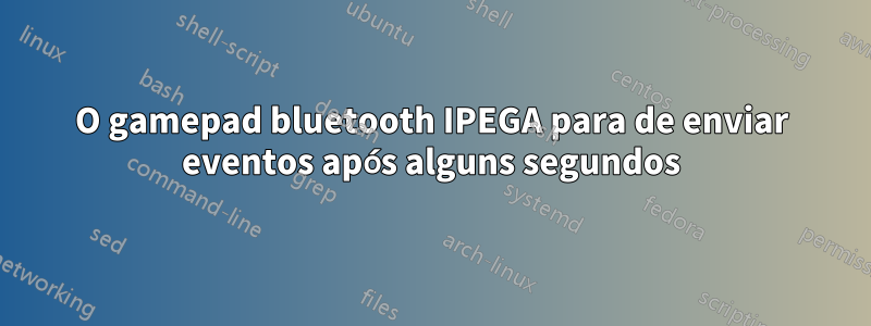 O gamepad bluetooth IPEGA para de enviar eventos após alguns segundos