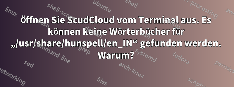 Öffnen Sie ScudCloud vom Terminal aus. Es können keine Wörterbücher für „/usr/share/hunspell/en_IN“ gefunden werden. Warum?