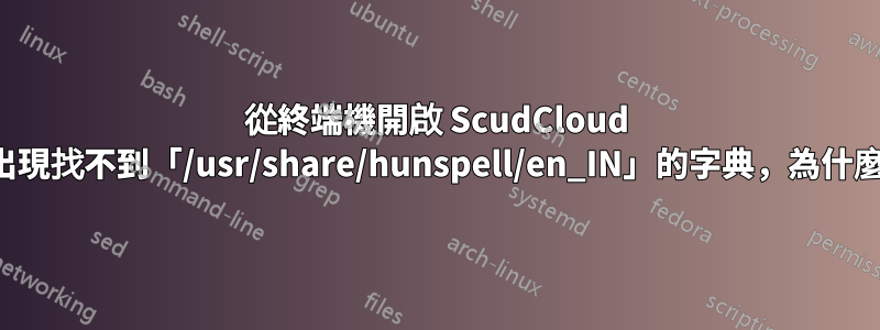 從終端機開啟 ScudCloud 會出現找不到「/usr/share/hunspell/en_IN」的字典，為什麼？