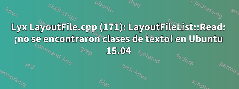 Lyx LayoutFile.cpp (171): LayoutFileList::Read: ¡no se encontraron clases de texto! en Ubuntu 15.04