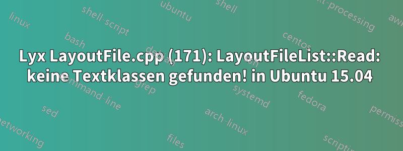 Lyx LayoutFile.cpp (171): LayoutFileList::Read: keine Textklassen gefunden! in Ubuntu 15.04