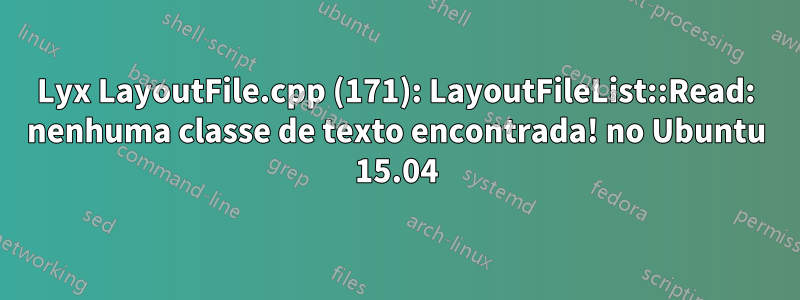 Lyx LayoutFile.cpp (171): LayoutFileList::Read: nenhuma classe de texto encontrada! no Ubuntu 15.04