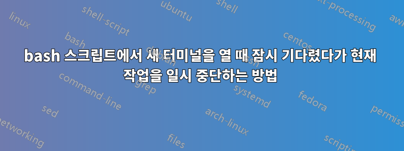 bash 스크립트에서 새 터미널을 열 때 잠시 기다렸다가 현재 작업을 일시 중단하는 방법