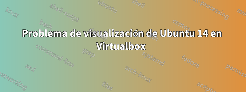 Problema de visualización de Ubuntu 14 en Virtualbox 