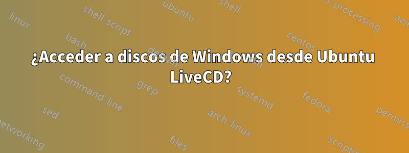 ¿Acceder a discos de Windows desde Ubuntu LiveCD? 