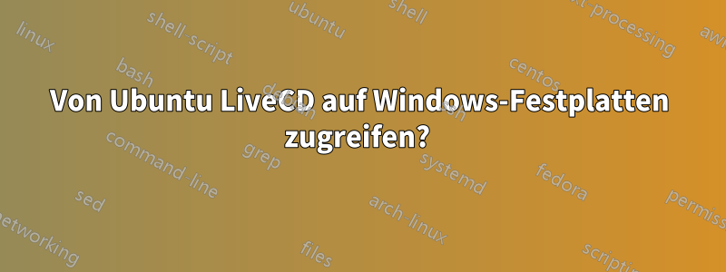 Von Ubuntu LiveCD auf Windows-Festplatten zugreifen? 