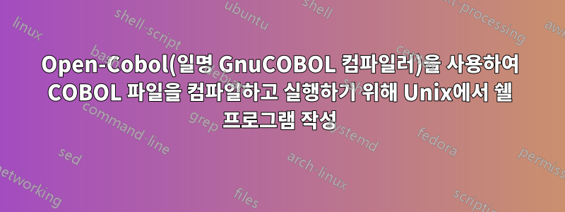 Open-Cobol(일명 GnuCOBOL 컴파일러)을 사용하여 COBOL 파일을 컴파일하고 실행하기 위해 Unix에서 쉘 프로그램 작성