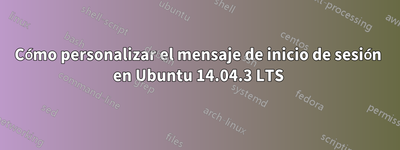 Cómo personalizar el mensaje de inicio de sesión en Ubuntu 14.04.3 LTS