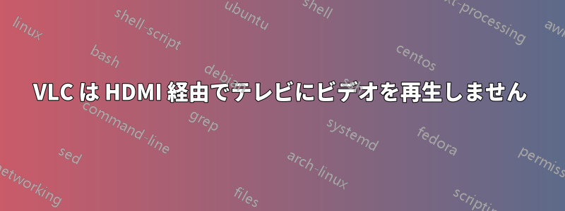 VLC は HDMI 経由でテレビにビデオを再生しません