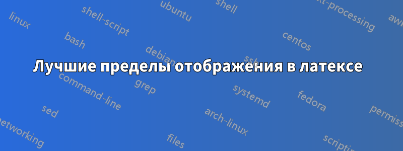 Лучшие пределы отображения в латексе 