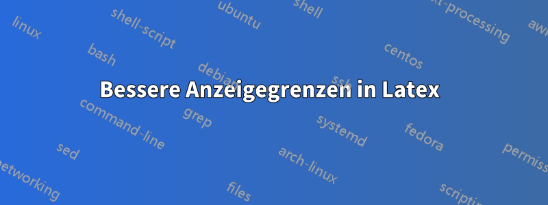 Bessere Anzeigegrenzen in Latex 