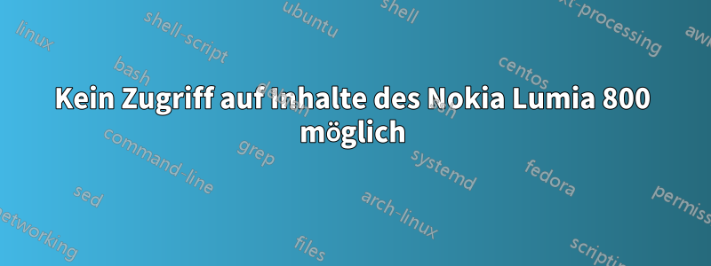 Kein Zugriff auf Inhalte des Nokia Lumia 800 möglich