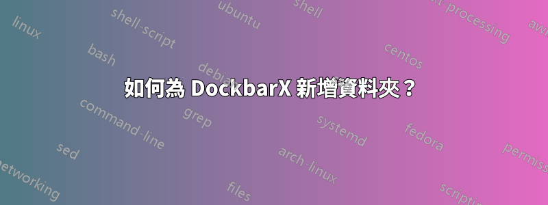 如何為 DockbarX 新增資料夾？