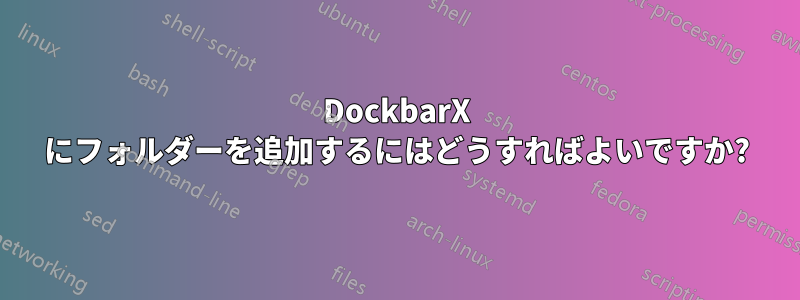 DockbarX にフォルダーを追加するにはどうすればよいですか?