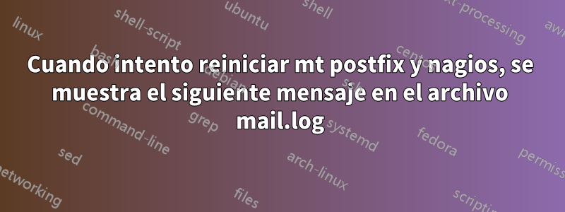 Cuando intento reiniciar mt postfix y nagios, se muestra el siguiente mensaje en el archivo mail.log