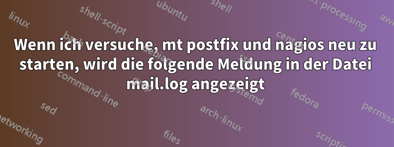 Wenn ich versuche, mt postfix und nagios neu zu starten, wird die folgende Meldung in der Datei mail.log angezeigt