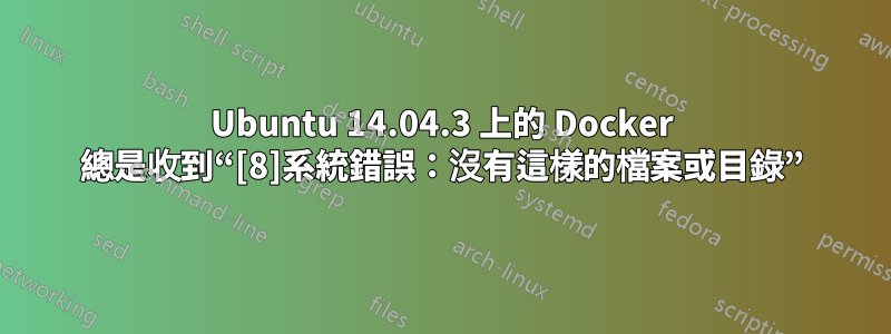 Ubuntu 14.04.3 上的 Docker 總是收到“[8]系統錯誤：沒有這樣的檔案或目錄”