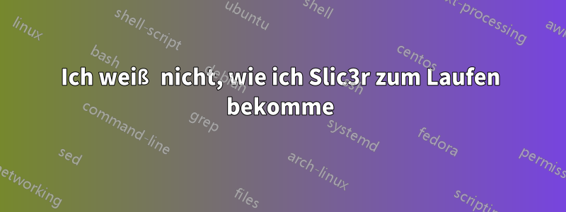 Ich weiß nicht, wie ich Slic3r zum Laufen bekomme