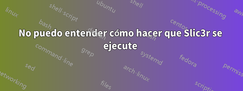 No puedo entender cómo hacer que Slic3r se ejecute