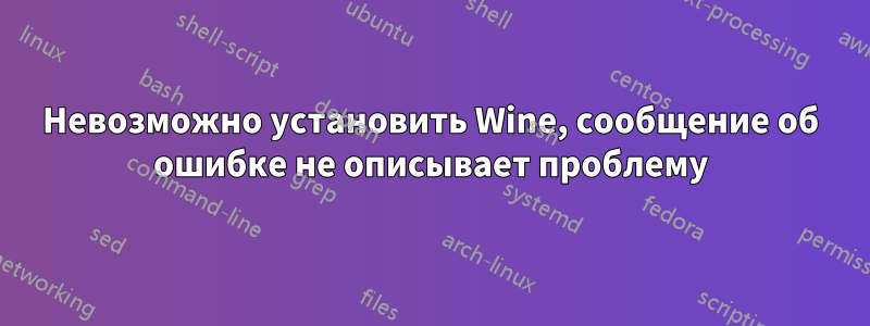 Невозможно установить Wine, сообщение об ошибке не описывает проблему