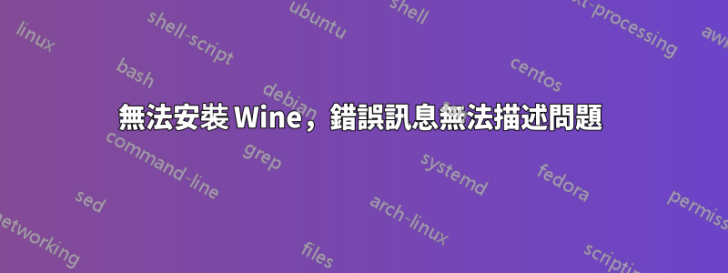 無法安裝 Wine，錯誤訊息無法描述問題