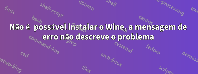 Não é possível instalar o Wine, a mensagem de erro não descreve o problema