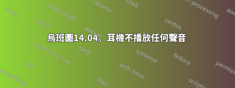 烏班圖14.04。耳機不播放任何聲音