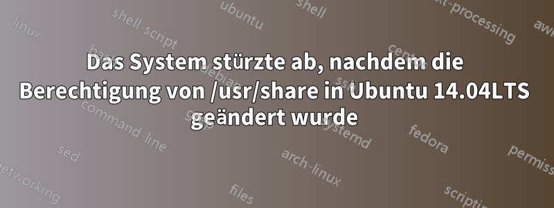 Das System stürzte ab, nachdem die Berechtigung von /usr/share in Ubuntu 14.04LTS geändert wurde