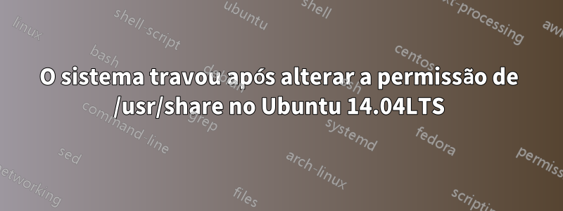 O sistema travou após alterar a permissão de /usr/share no Ubuntu 14.04LTS