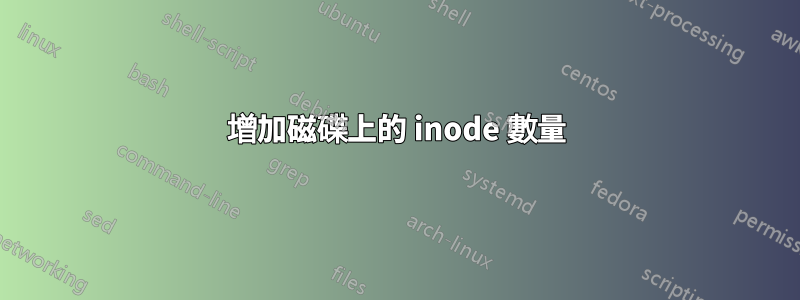 增加磁碟上的 inode 數量