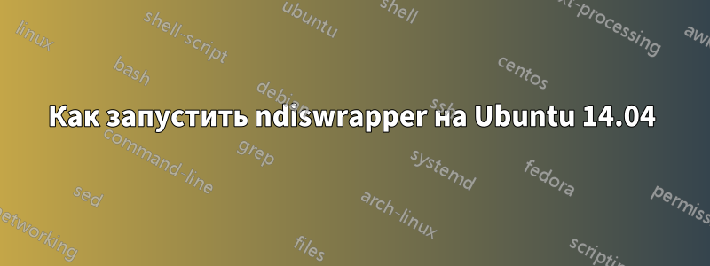 Как запустить ndiswrapper на Ubuntu 14.04