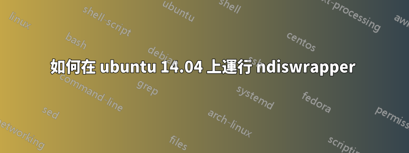 如何在 ubuntu 14.04 上運行 ndiswrapper