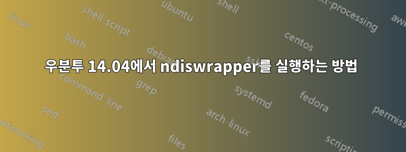 우분투 14.04에서 ndiswrapper를 실행하는 방법