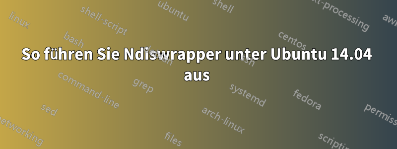 So führen Sie Ndiswrapper unter Ubuntu 14.04 aus