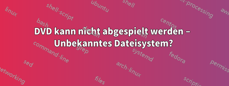 DVD kann nicht abgespielt werden – Unbekanntes Dateisystem?