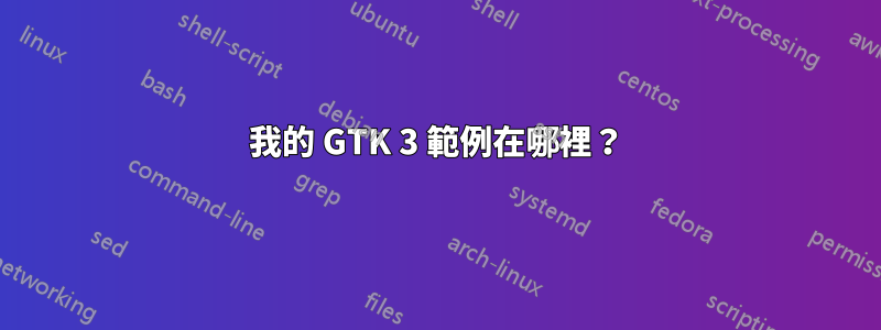 我的 GTK 3 範例在哪裡？