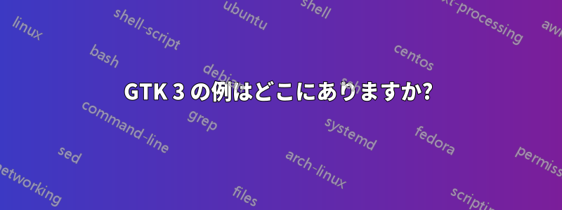 GTK 3 の例はどこにありますか?