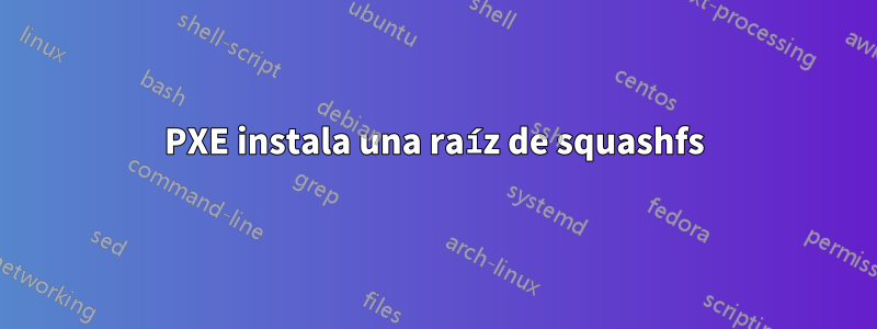 PXE instala una raíz de squashfs