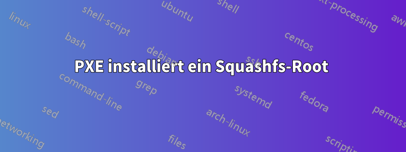 PXE installiert ein Squashfs-Root