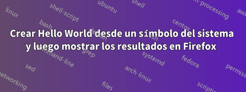 Crear Hello World desde un símbolo del sistema y luego mostrar los resultados en Firefox 