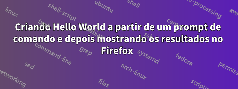 Criando Hello World a partir de um prompt de comando e depois mostrando os resultados no Firefox 