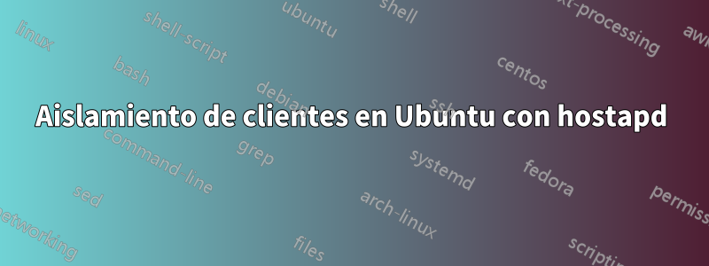 Aislamiento de clientes en Ubuntu con hostapd