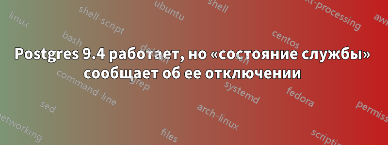 Postgres 9.4 работает, но «состояние службы» сообщает об ее отключении