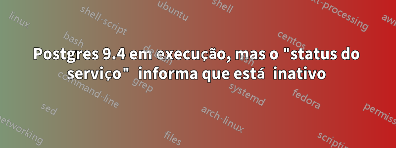 Postgres 9.4 em execução, mas o "status do serviço" informa que está inativo